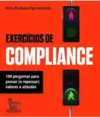 Exercícios de Compliance: 100 Perguntas para Pensar (E Repensar) Valores e Atitudes