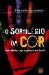 O Sortilégio da Cor: Identidade, Raça e Gênero no Brasil