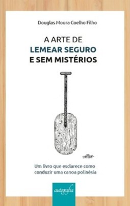 A arte de lemear seguro e sem mistérios: um livro que esclarece como conduzir uma canoa polinésia