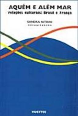 Aquém e Além Mar: Relações Culturais: Brasil e França