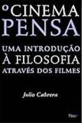 O Cinema Pensa: uma Introdução à Filosofia Através dos Filmes