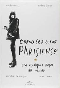 Como Ser uma Parisiense em Qualquer Lugar do Mundo