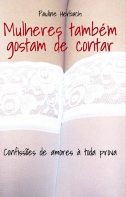 Mulheres também gostam de contar: Confissões de amores à toda prova