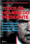 TODOS OS HOMENS DO PRESIDENTE: O Caso Watergate e a Investigação Jornalística Mais Famosa da História 