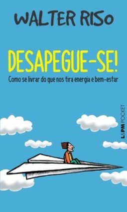 Desapegue-se!: como se livrar do que nos tira energia e bem-estar