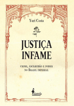 Justiça infame: crime, escravidão e poder no Brasil Imperial