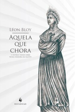 Aquela que chora - E outros textos sobre Nossa Senhora da Salette