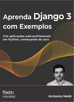 Aprenda Django 3 com exemplos: crie aplicações web profissionais em Python, começando do zero