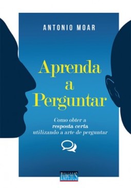 Aprenda a perguntar: como obter a resposta certa utilizando a arte de perguntar
