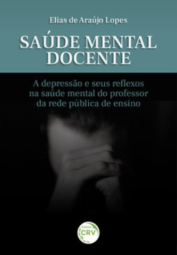 Saúde mental docente: a depressão e seus reflexos na saúde mental do professor da rede pública de ensino