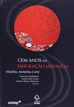 Cem Anos de Imigração Japonesa : História , Memória e Arte