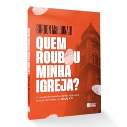 Quem Roubou a Minha Igreja?: O que Fazer Quando a Igreja que Você Ama Tenta Entrar no Século XXI
