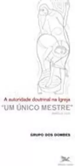 Um Único Mestre. A Autoridade Doutrinal na Igreja
