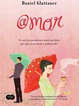  Amor: Se Você Já Encontrou O Amor Perfeito, Por Que Se Arriscar A Conhecê-lo? - Daniel Glattauer