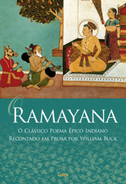O Ramayana: o clássico poema épico indiano recontado em prosa por William Buck