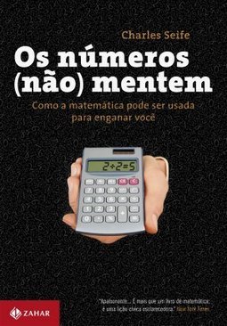Os Números Não Mentem: Como A Matemática Pode Ser Usada Para Enganar Você - Charles Seife