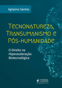 Tecnonatureza, transumanismo e pós-humanidade: o direito na hiperaceleração biotecnológica