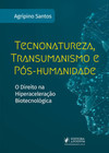 Tecnonatureza, transumanismo e pós-humanidade: o direito na hiperaceleração biotecnológica