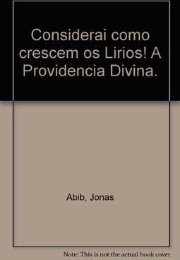 Considerai como Crescem os Lírios!