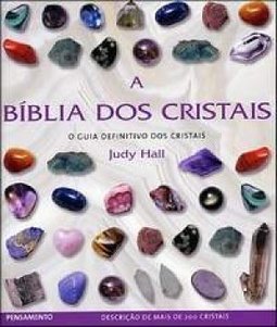 A bíblia dos cristais: o guia definitivo dos cristais