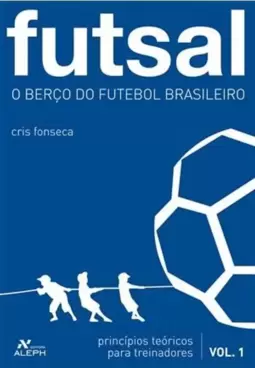 Futsal - o Berço do Futebol Brasileiro - Principios Teoricos para Treinadores