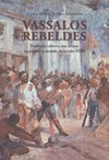 Vassalos rebeldes: Violência coletiva nas Minas na primeira metade do século XVIII