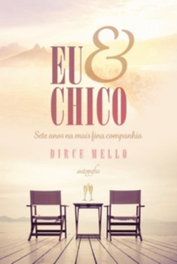 Eu e Chico. Sete Anos na Mais Fina Companhia