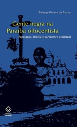 Gente negra na paraíba oitocentista: população, família e parentesco espiritual