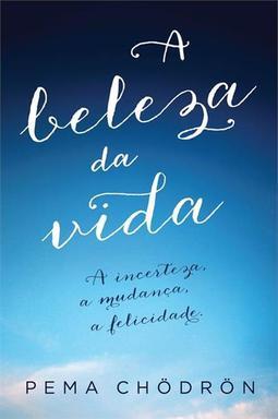 A BELEZA DA VIDA: A INCERTEZA, A MUDANÇA...FELICIDADE