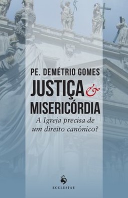 Justiça e Misericórdia - A Igreja Realmente Precisa de um Direito Canônico?