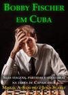 Bobby Fischer em Cuba: suas viagens, partidas e aventuras na terra de Capablanca