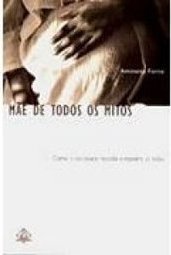 Mãe de Todos os Mitos: como a Sociedade Modela E..