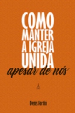 Como Manter a Igreja Unida Apesar de Nós