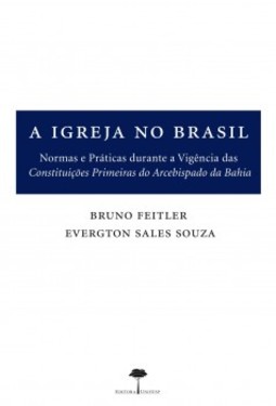 A Igreja no Brasil: normas e práticas durante a vigência das Constituições Primeiras do Arcebispado da Bahia