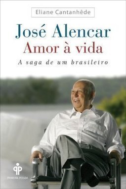 José Alencar - Amor à Vida - A Saga De Um Brasileiro