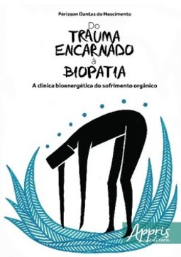Do trauma encarnado à biopatia: a clínica bioenergética do sofrimento orgânico