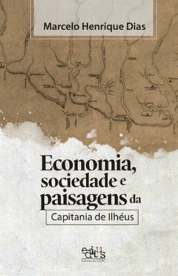 Economia, sociedade e paisagens da Capitania de Ilhéus