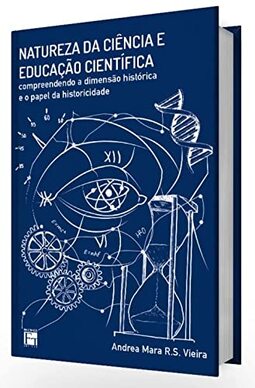 NATUREZA DA CIÊNCIA E EDUCAÇÃO CIENTÍFICA: COMPREENDENDO A DIMENSÃO HISTÓRICA E O PAPEL DA HISTORICIDADE