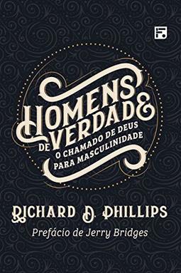 Homens De Verdade: O Chamado De Deus Para Masculinidade