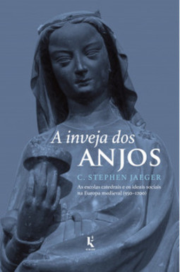 A inveja dos anjos: as escolas catedrais e os ideais sociais na Europa medieval (950–1200)