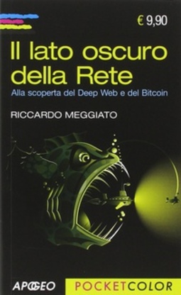 Il lato oscuro della rete. Alla scoperta del Deep Web e del Bitcoin