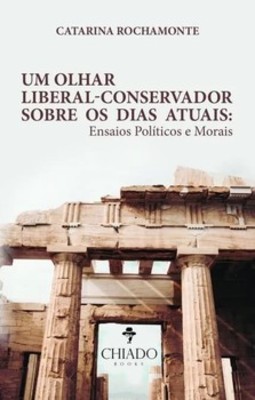Um olhar liberal-conservador sobre os dias atuais: ensaios políticos e morais