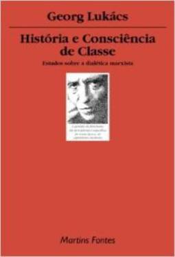História e Consciência de Classe: Estudo Sobre a Dialética Marxista