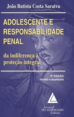 Adolescente e resposabilidade penal: Da indiferença à proteção integral