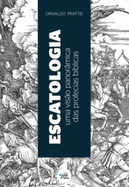 Escatologia: Uma visão panorâmica das profecias bíblicas