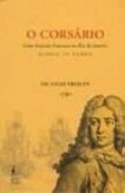 O Corsário: uma Invasão Francesa no Rio de Janeiro - Diário de Bordo