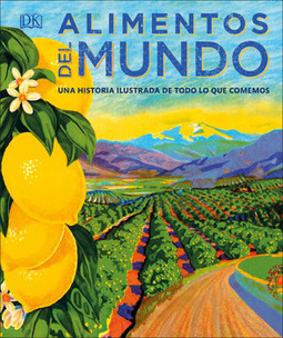 Alimentos del mundo: Una historia ilustrada de todo lo que comemos