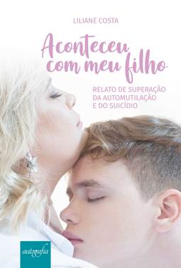 Aconteceu com meu filho: relato de superação da automutilação e do suicídio