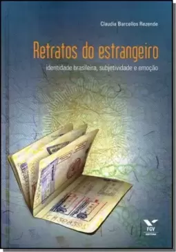 Retratos Do Estrangeiro: Identidade Brasileira, Subjetividade E Emocao
