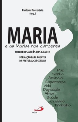 Maria e as Marias nos cárceres: mulheres atrás das grades - Formação para agentes da pastoral carcerária